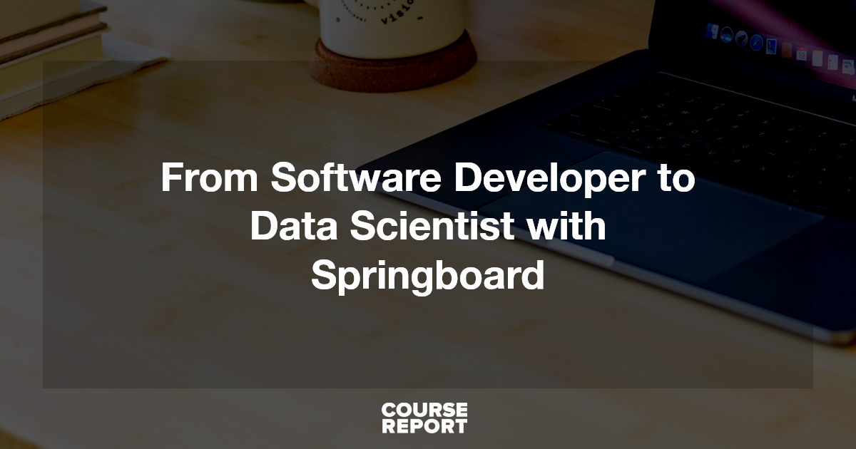 From Software Developer to Data Scientist with Springboard | Course Report