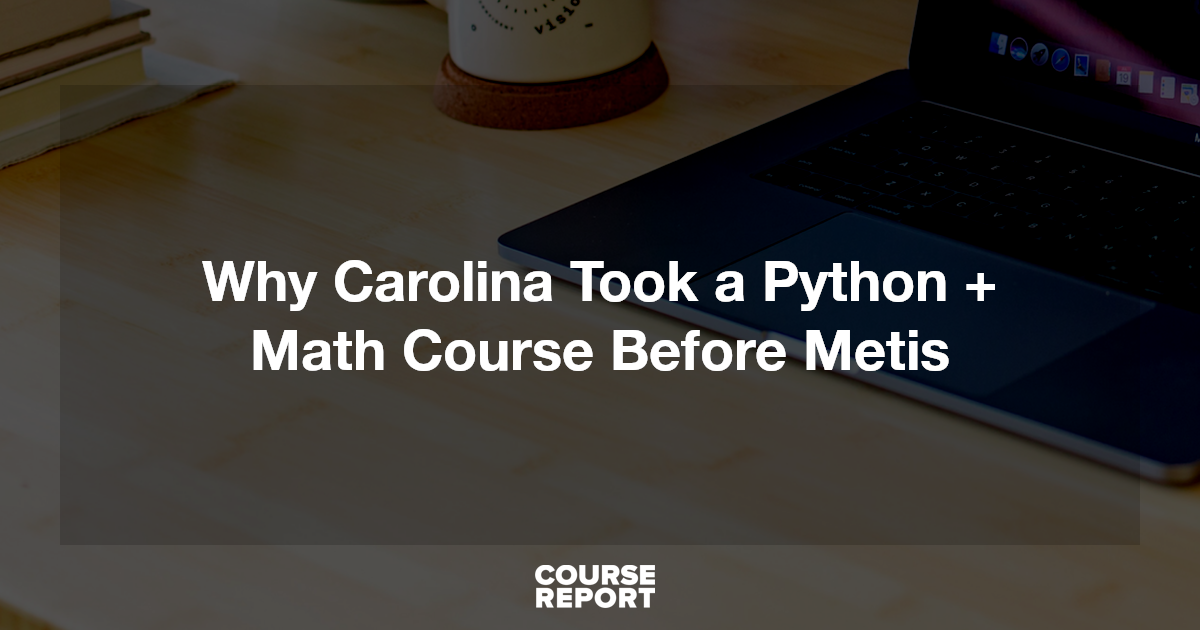 Why Carolina Took a Python + Math Course Before Metis | Course Report