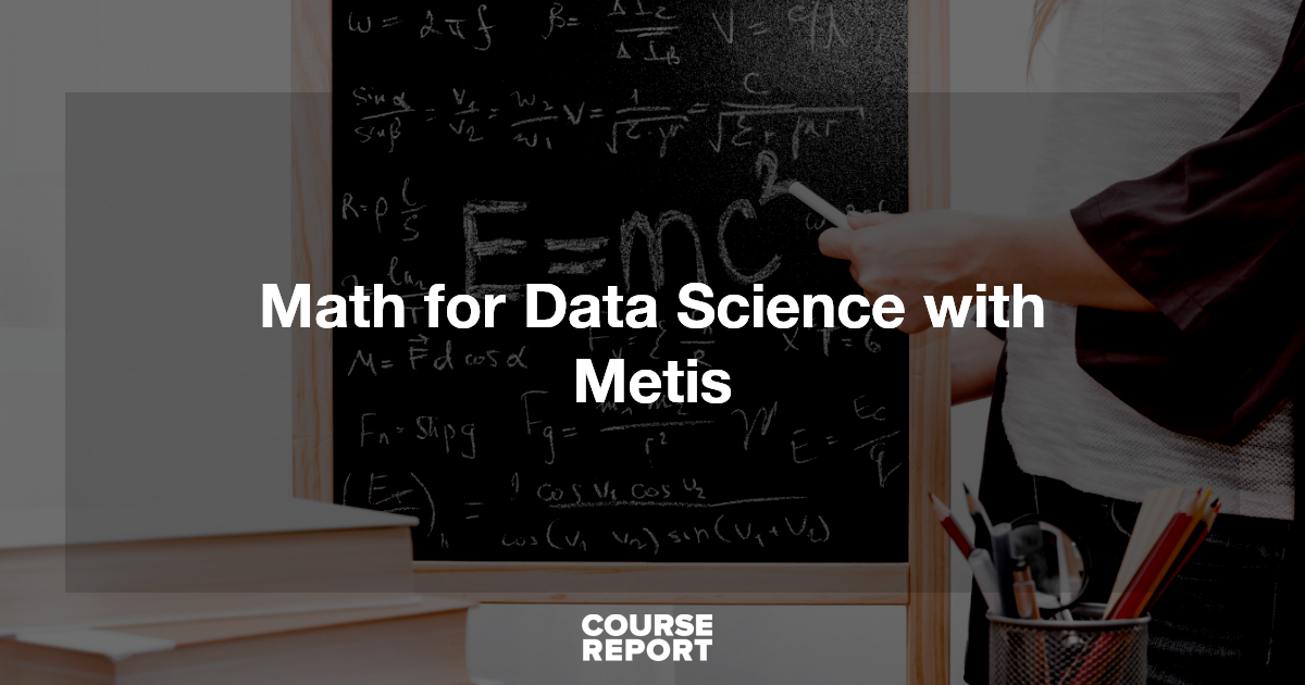 Math for Data Science with Metis | Course Report