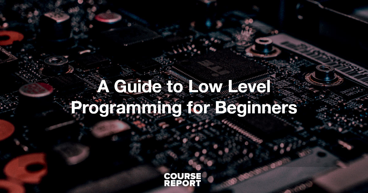 A Guide to Low Level Programming for Beginners | Course Report