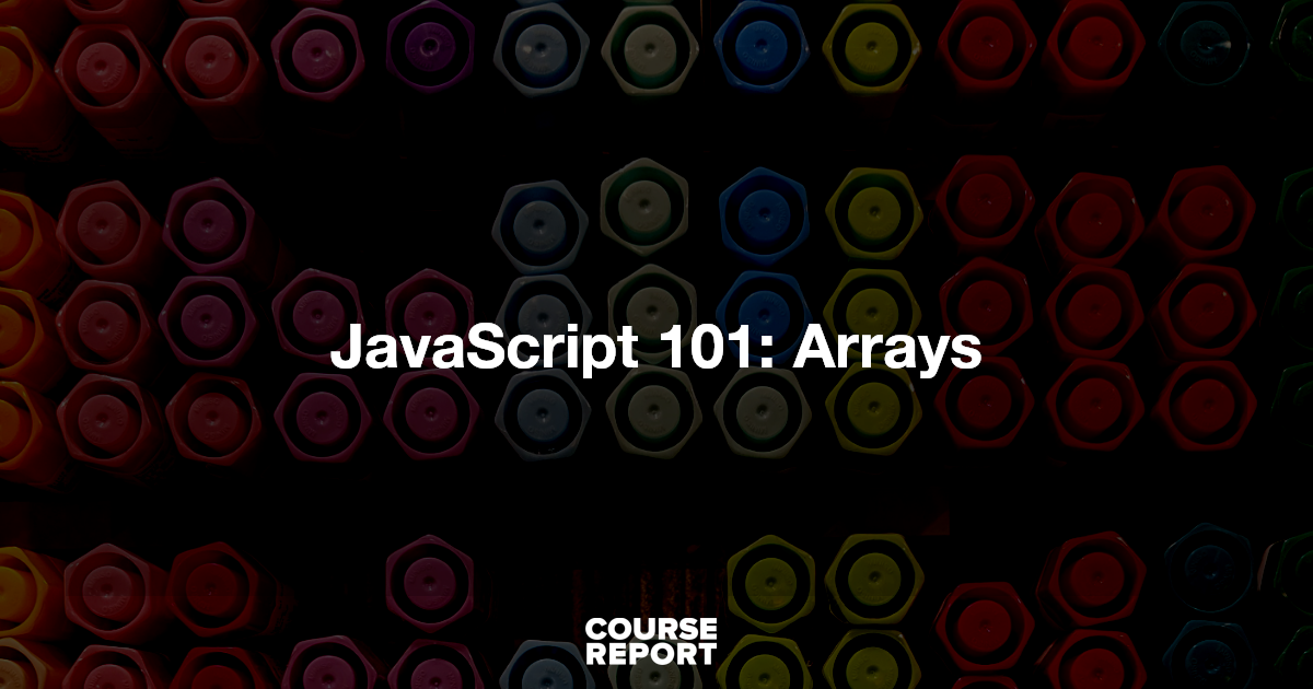 JavaScript 101: Arrays | Course Report