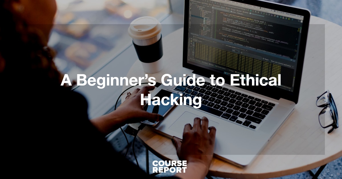 A Beginner’s Guide to Ethical Hacking | Course Report