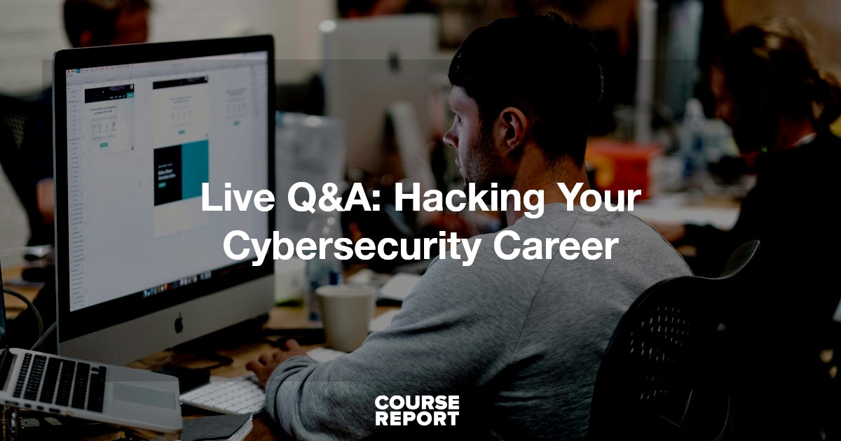 Live Q&A: Hacking Your Cybersecurity Career | Course Report