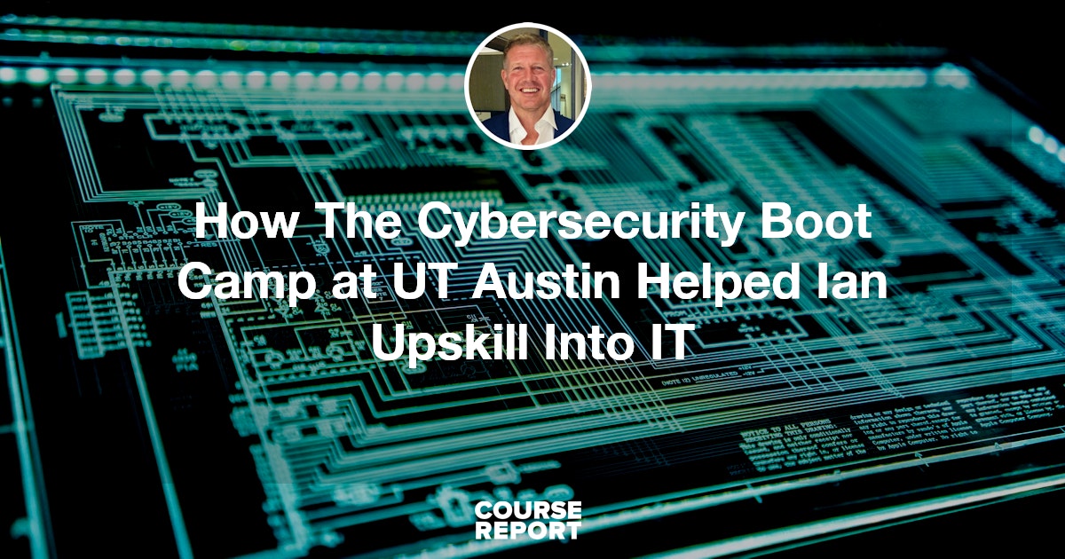 How The Cybersecurity Boot Camp at UT Austin Helped Ian Upskill Into IT