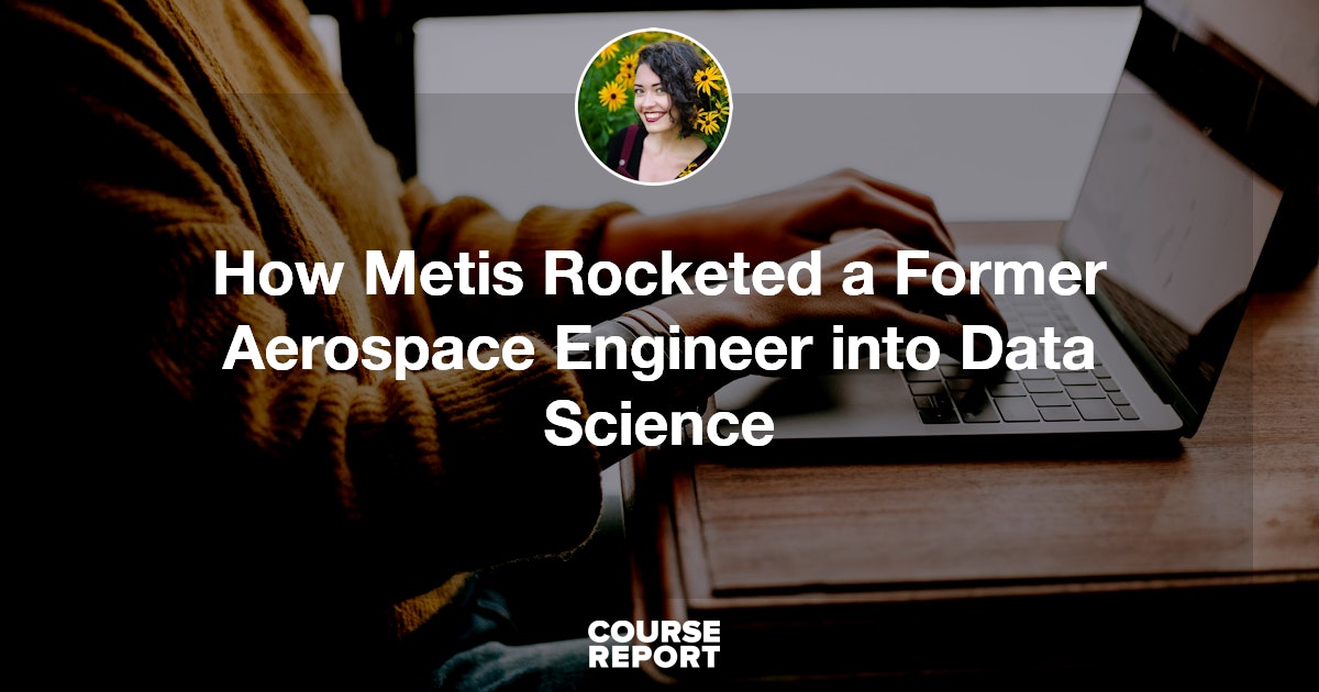 How Metis Rocketed a Former Aerospace Engineer into Data Science ...