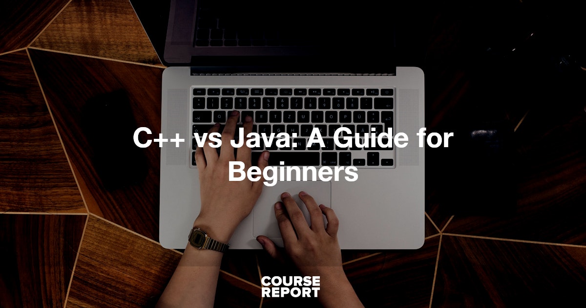 C++ vs Java: A Guide for Beginners | Course Report